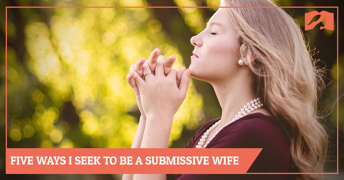 Five Ways I Seek To Be A Submissive Wife The Head Covering Movement